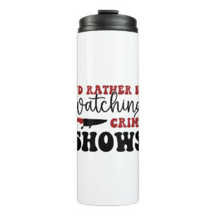 I'd rather be watching crime shows thermal tumbler