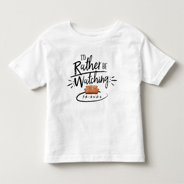 I'd Rather be Watching FRIENDS™ Toddler T-Shirt (Front)