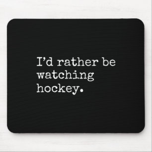 I'd Rather Be Watching Hockey Mouse Pad