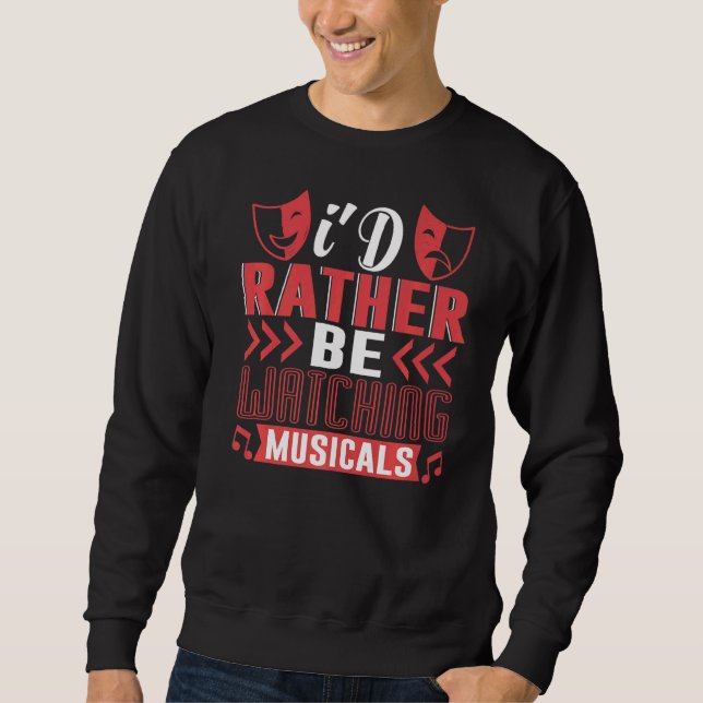 I'd Rather Be Watching Musicals Theatre Sweatshirt (Front)