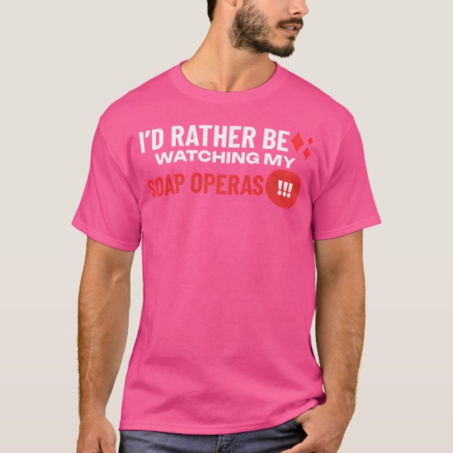 Id Rather Be Watching My Soap Operas T-Shirt (Front)