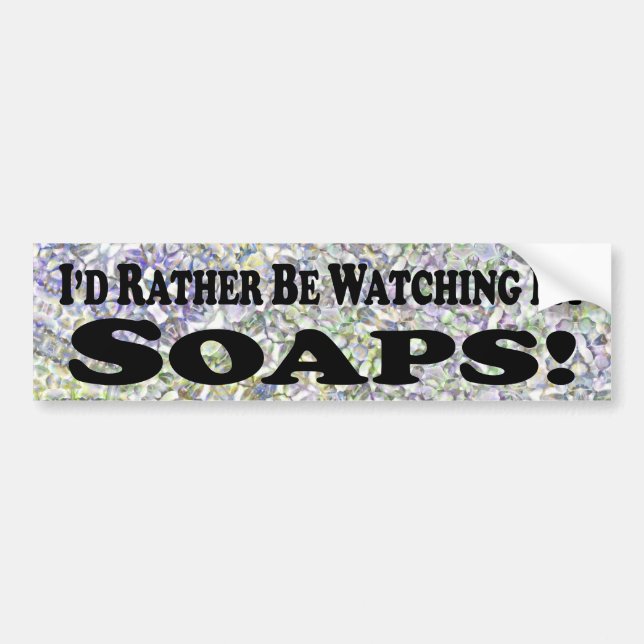 I'd Rather Be Watching My Soaps - Bumper Sticker (Front)