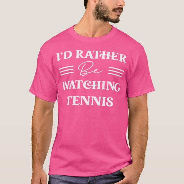 I'D Rather Be Watching Tennis T-Shirt (Front)