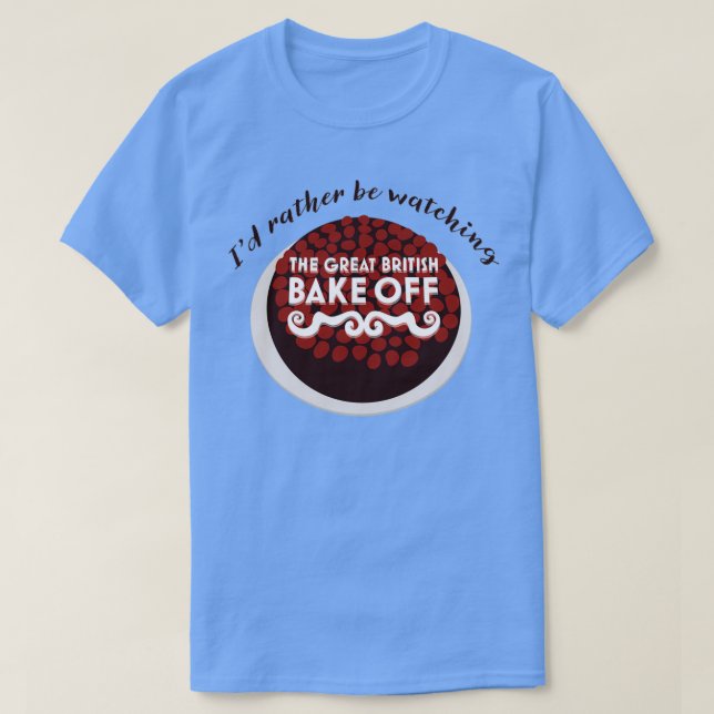 Id Rather Be Watching The Great British Bake Off T-Shirt (Design Front)