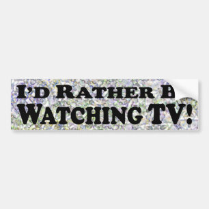 I'd Rather Be Watching TV - Bumper Sticker