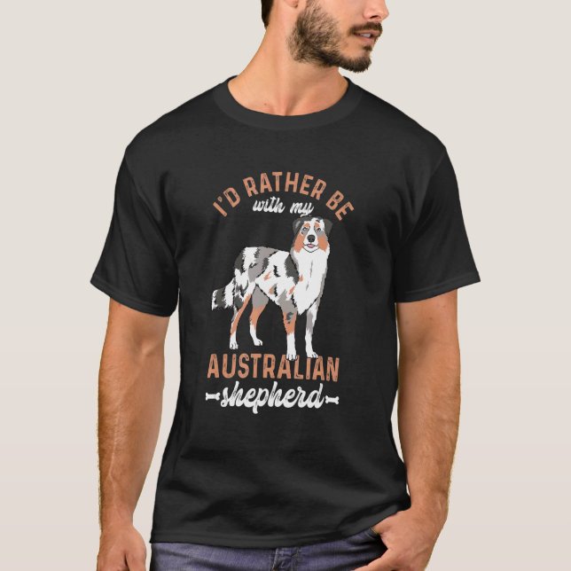 I'd Rather Be With My Australian Shepherd  Aussie  T-Shirt (Front)
