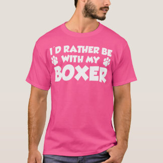 I'D Rather Be With My Boxer Funny T-Shirt