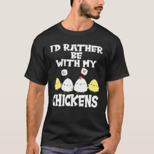 Id Rather Be With My Chickens Farmer Chicken T-Shirt