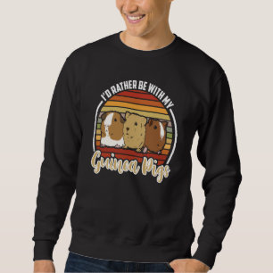 i'd rather be with my guinea pigs Guinea Pig Sweatshirt