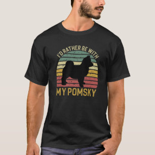 I'd Rather Be With My Pomsky Pomsky Dog Mum or D T-Shirt