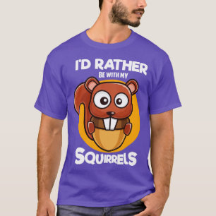 Id Rather Be With My Squirrels T-Shirt
