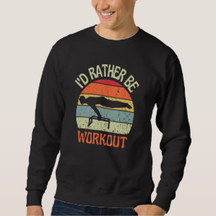 I'D Rather Be Workout Planch Calisthenics Exercise Sweatshirt