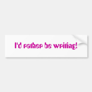 I'd Rather Be Writing Bumper Sticker