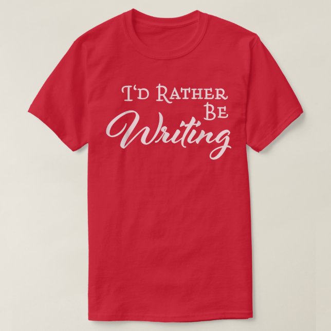 Id rather be writing  T-Shirt (Design Front)