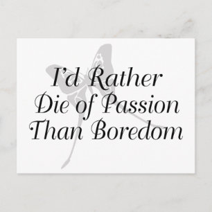 I'd Rather Die Of Passion Than Boredom Postcard