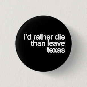 I'd Rather Die Than Leave Texas 3 Cm Round Badge
