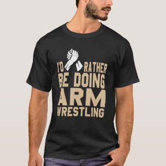 I'd Rather Doing Arm Wrestling Present T-Shirt