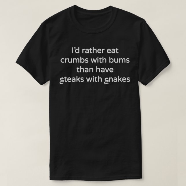 Id rather eat crumbs with bums than have steak wit T-Shirt (Design Front)