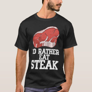 I'd Rather Eat Steak Raw Steak Meat Food Beef Cow  T-Shirt