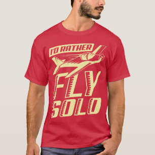 Id Rather Fly Solo Aviator Flight Pilot Gift  T-Shirt
