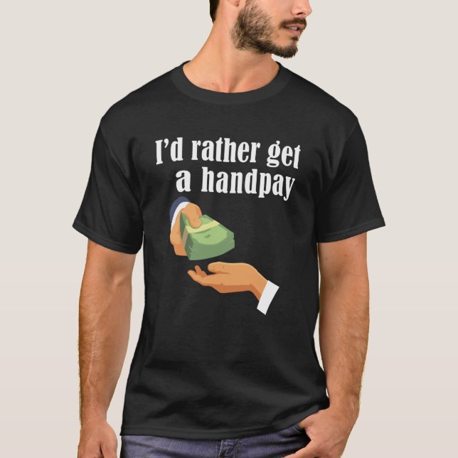 I'd Rather Get A Handpay Casino Slot Machine Jackp T-Shirt (Front)