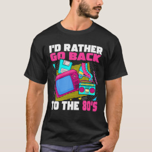 I'd Rather Go Back To The 80S - 1980S Aesthetic No T-Shirt