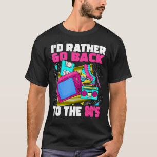 I'd Rather Go Back To The 80s 1980s Aesthetic Nos T-Shirt