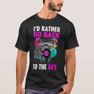 I'd Rather Go Back To The 80s 1980s Aesthetic Nost T-Shirt