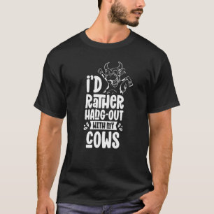 I'd Rather Hang Out With My Cows Cow Farm Animals T-Shirt