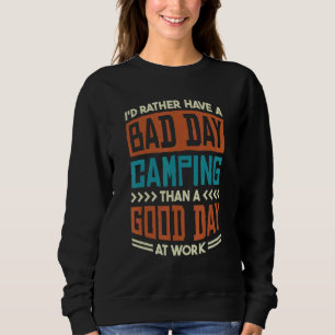 ID Rather Have A Bad Day Camping Than A Good Day A Sweatshirt