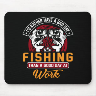 I'd Rather Have A Bad Day Fishing Than A Good Day Mouse Pad