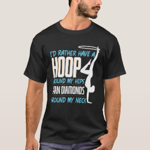 Id Rather Have A Hoop Around My Hips Hula Hoop T-Shirt