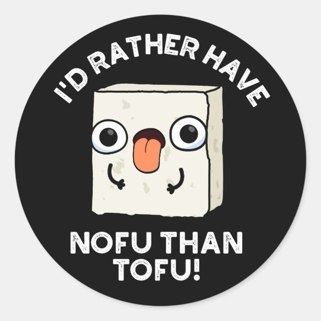 I'd Rather Have Nofu Than Tofu Food Pun Dark BG Classic Round Sticker (Front)