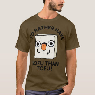 Id Rather Have Nofu Than Tofu Funny Food Pun T-Shirt