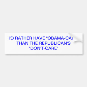 I'D RATHER HAVE OBAMACARE THAN THE REPUBLICAN'S... BUMPER STICKER