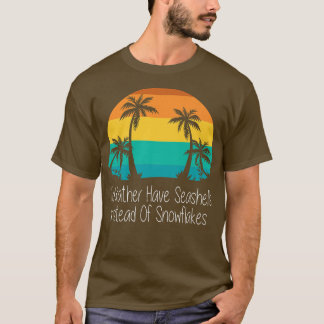 Id Rather Have Seashells Instead Of Snowflakes Uni T-Shirt