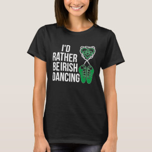 I'd Rather Irish Dance Irish Dancer Irish Dancing T-Shirt