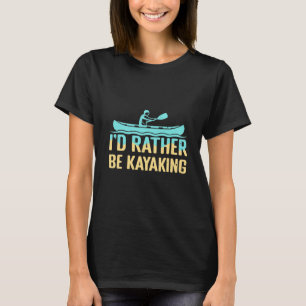 i'd rather kayak T-Shirt