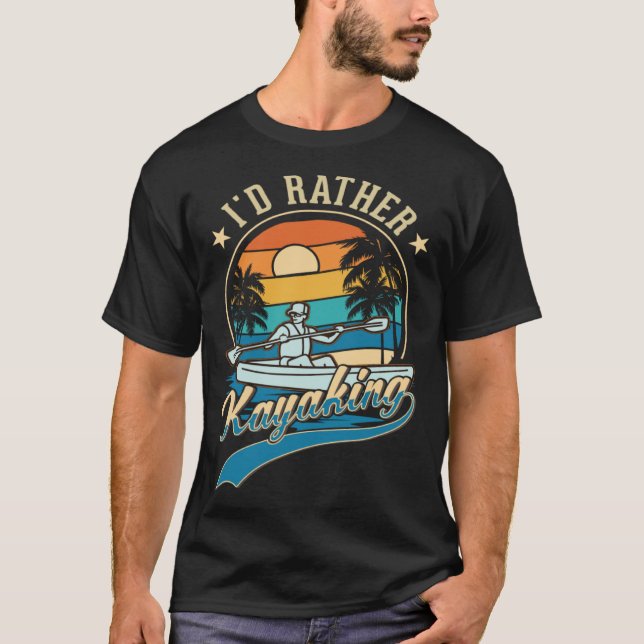 I'd rather kayaking Kayak Kayaker T-Shirt (Front)