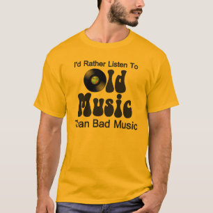 I'd Rather Listen to Old Music than Bad Music T-Shirt