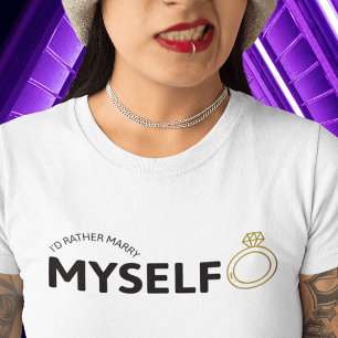 I'd Rather Marry Myself Shirt - Gold Ring