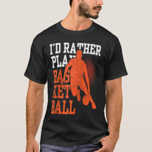 I'd Rather Play Basketball Match Coach Player Team T-Shirt