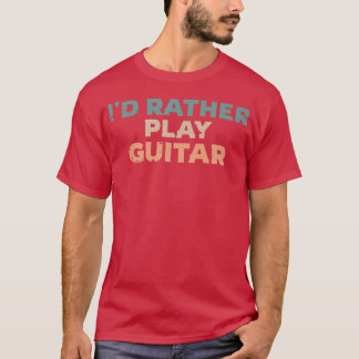 Id Rather Play Guitar, Guitarist Fun Premium  T-Shirt