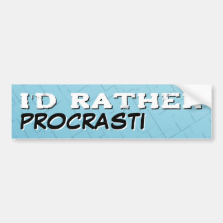 I'd Rather Procrastinate Bumper Sticker