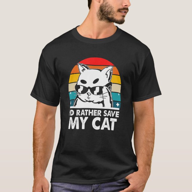 I'd Rather Save My Cat Friends Cat Lover Buddy Kit T-Shirt (Front)