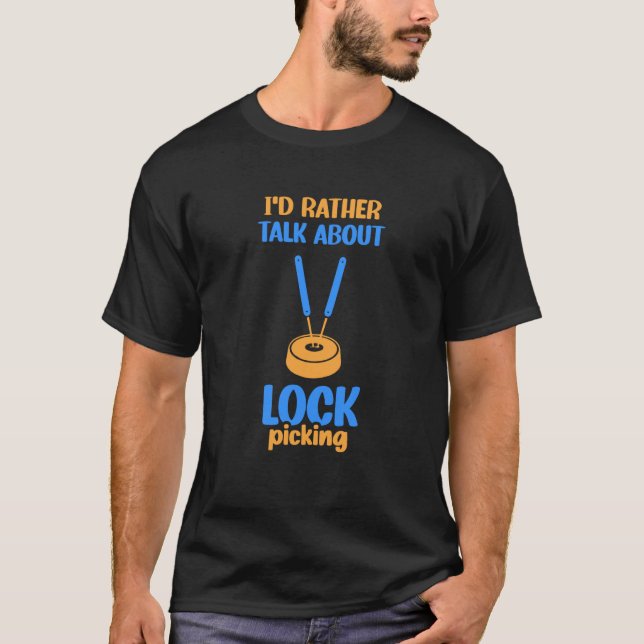 I'd Rather Talk About Lock Picking Pick Picker Loc T-Shirt (Front)