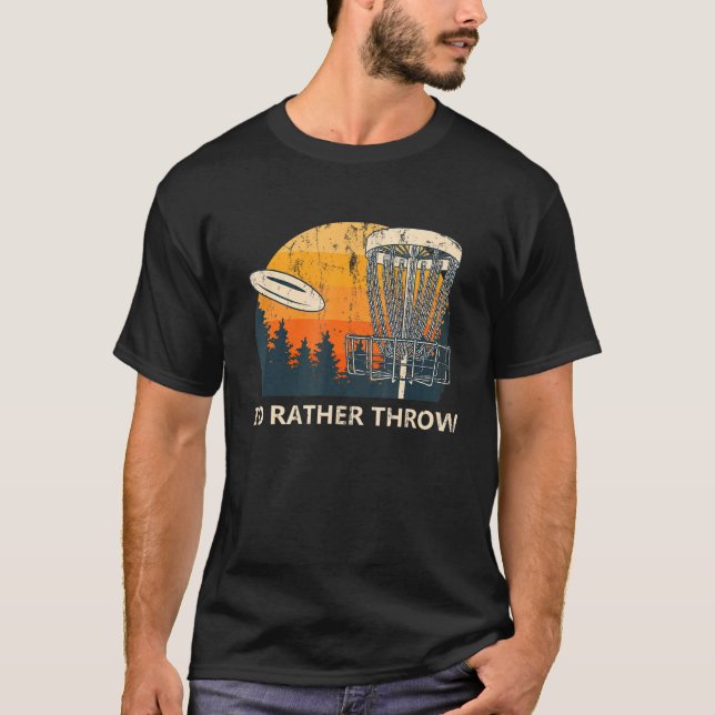 I'd Rather Throw Disk Golf Golfer Humor Outdoor Ga T-Shirt (Front)