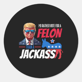 I'd Rather Vote For A Felon Than A Jack Donald Tru Classic Round Sticker