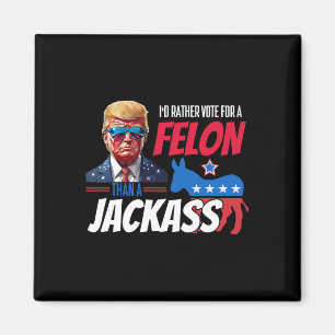 I'd Rather Vote For A Felon Than A Jack Donald Tru Magnet