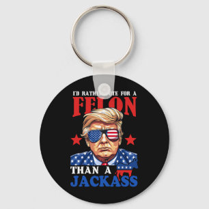 I'd Rather Vote For A Felon Than A Jack Trump 2024 Key Ring